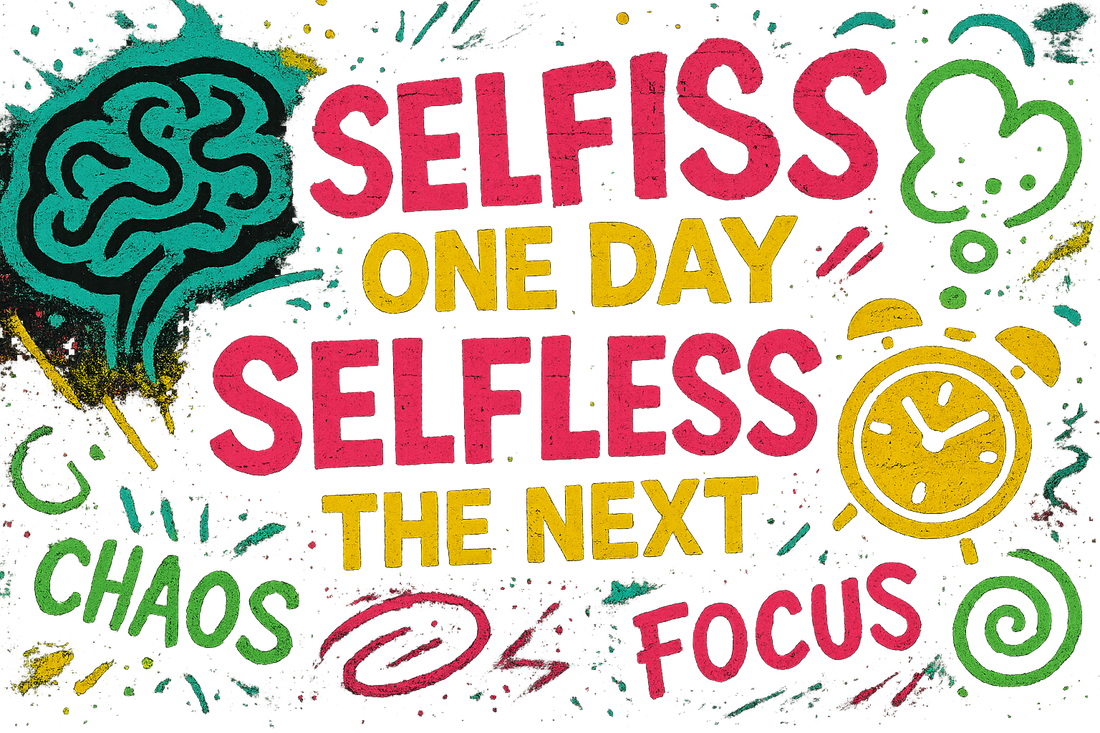 Selfish one day, Selfless the next