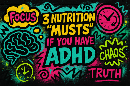 3 Nutrition ‘Musts’ if you have ADHD