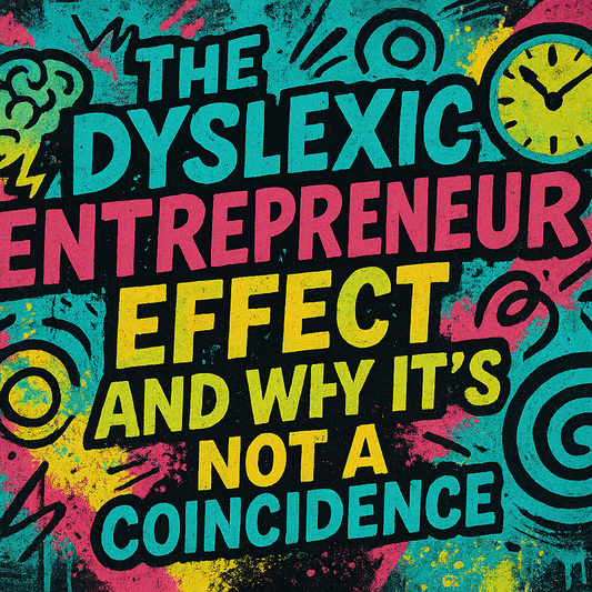 The Dyslexic Entrepreneur Effect - And Why It’s Not a Coincidence